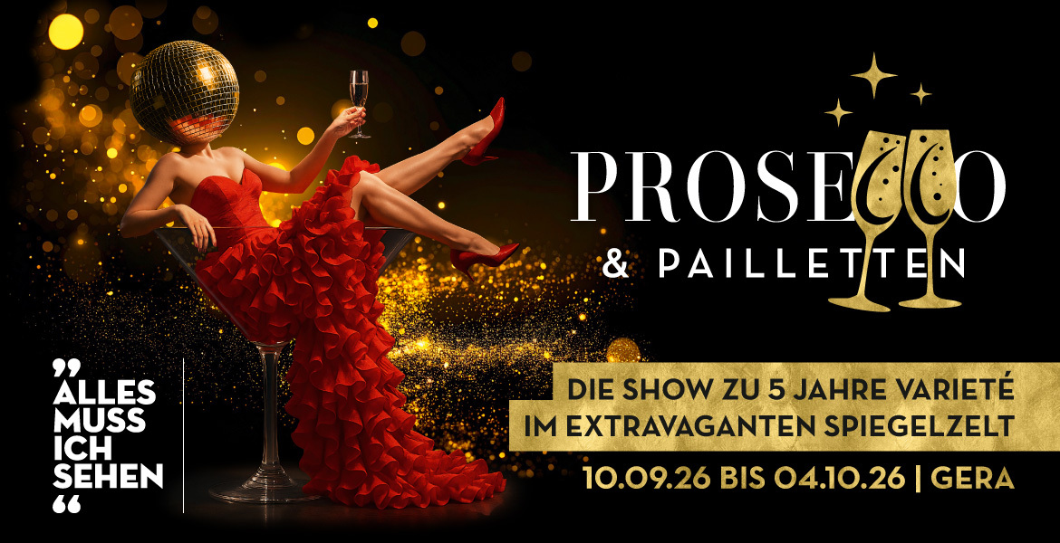Tickets PROSECCO & PAILLETTEN (Nachmittagsshow), Die Show zu 5 Jahre Varieté im extravaganten Spiegelzelt in Gera